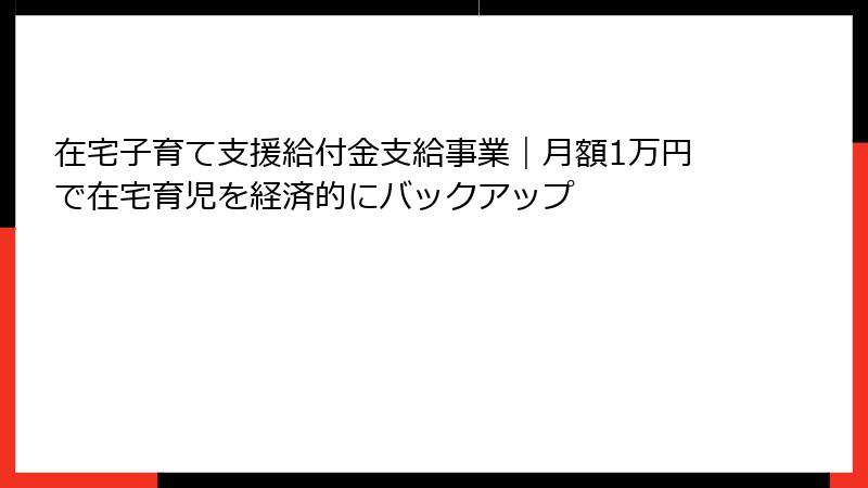 在宅子育て支援給付金支給事業｜月額1万円で在宅育児を経済的にバックアップ
