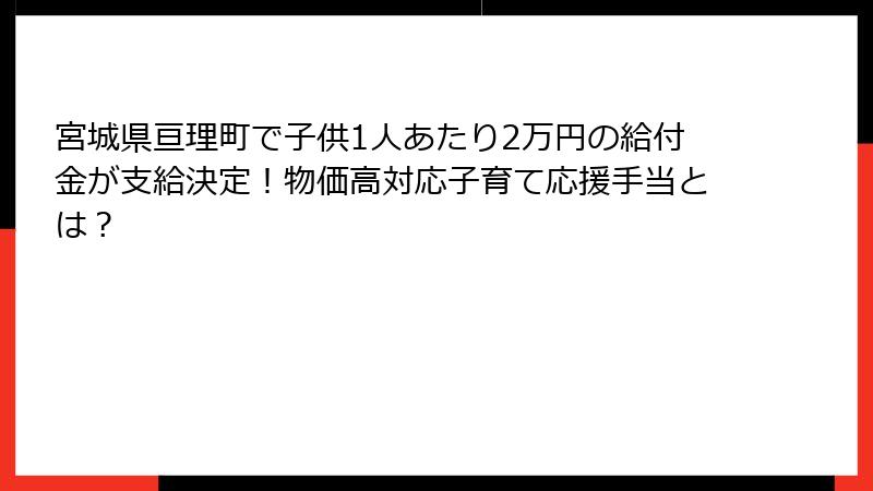 宮城県亘理町で子供1人あたり2万円の給付金が支給決定！物価高対応子育て応援手当とは？
