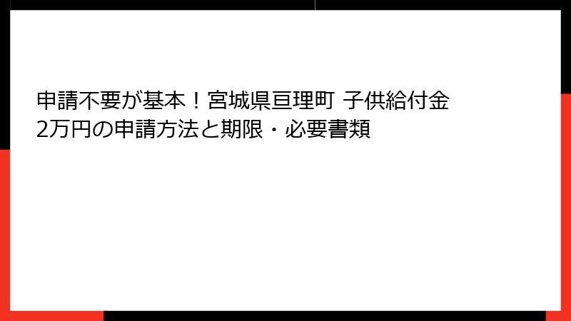 申請不要が基本！宮城県亘理町 子供給付金2万円の申請方法と期限・必要書類