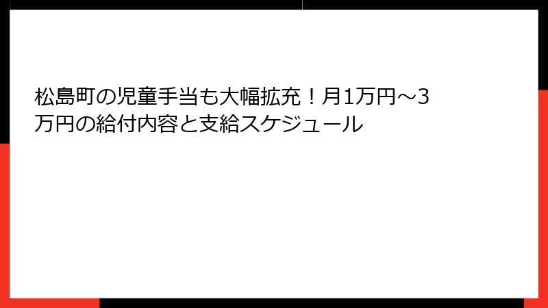 松島町の児童手当も大幅拡充!月1万円〜3万円の給付内容と支給スケジュール
