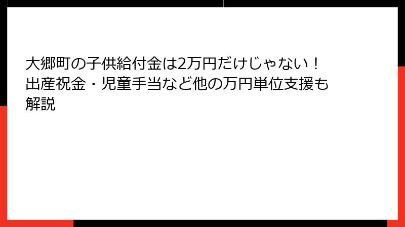 大郷町の子供給付金は2万円だけじゃない!出産祝金・児童手当など他の万円単位支援も解説