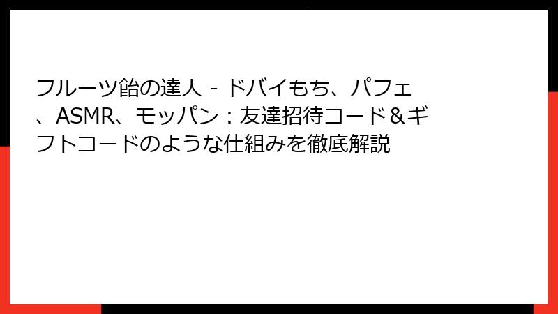 フルーツ飴の達人 - ドバイもち、パフェ、ASMR、モッパン：友達招待コード＆ギフトコードのような仕組みを徹底解説