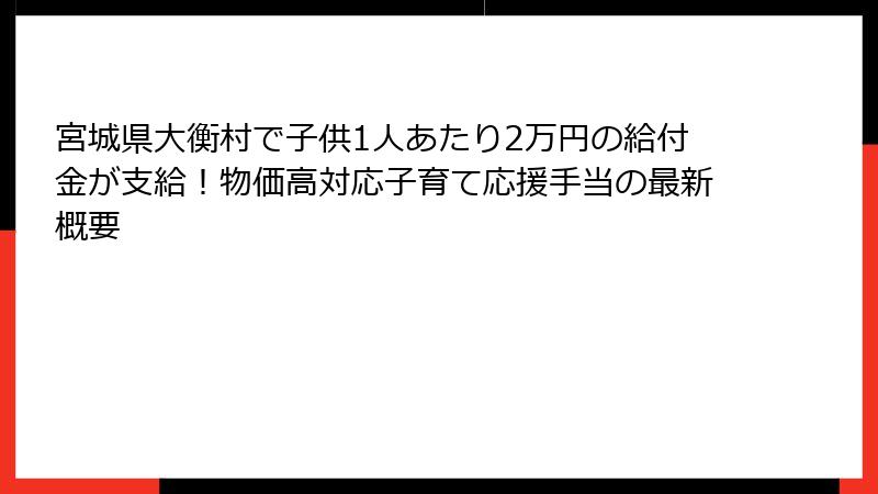 宮城県大衡村で子供1人あたり2万円の給付金が支給！物価高対応子育て応援手当の最新概要