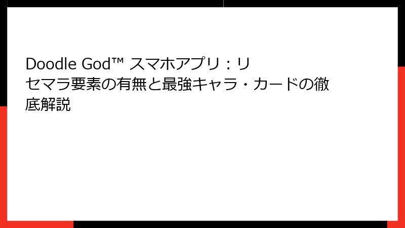 Doodle God™ スマホアプリ：リセマラ要素の有無と最強キャラ・カードの徹底解説