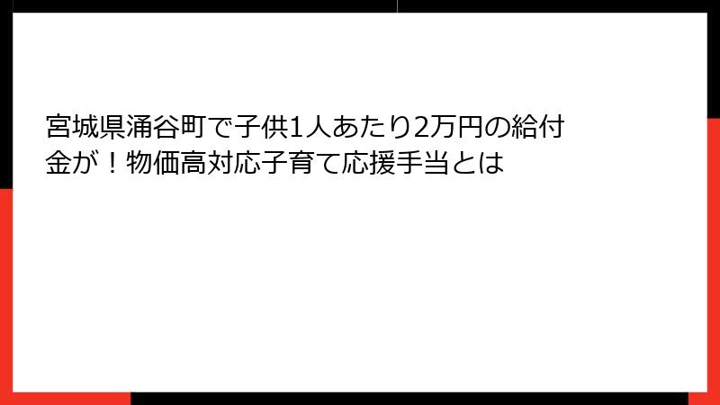 宮城県涌谷町で子供1人あたり2万円の給付金が!物価高対応子育て応援手当とは