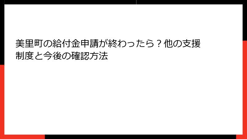 美里町の給付金申請が終わったら?他の支援制度と今後の確認方法