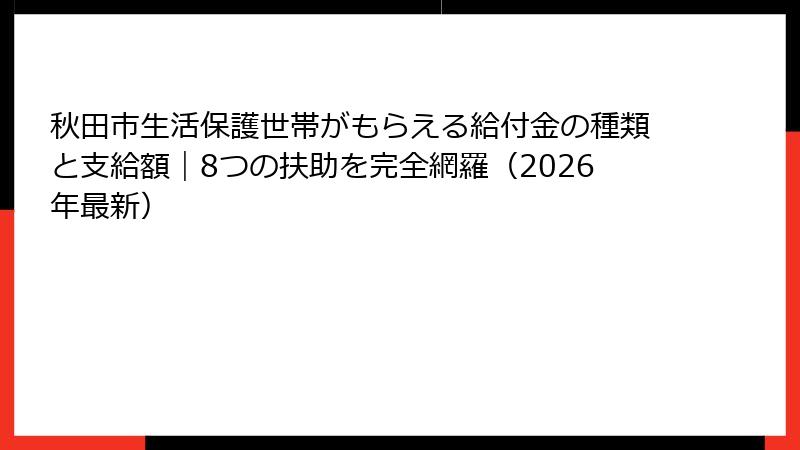 秋田市生活保護世帯がもらえる給付金の種類と支給額|8つの扶助を完全網羅(2026年最新)