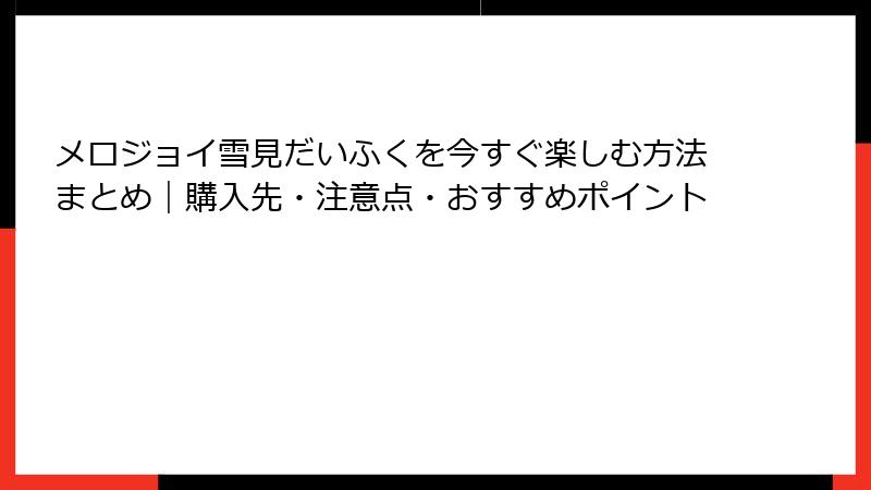 メロジョイ雪見だいふくを今すぐ楽しむ方法まとめ｜購入先・注意点・おすすめポイント
