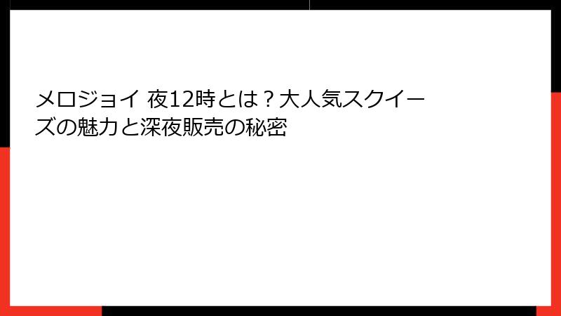 メロジョイ 夜12時とは?大人気スクイーズの魅力と深夜販売の秘密