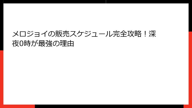 メロジョイの販売スケジュール完全攻略!深夜0時が最強の理由
