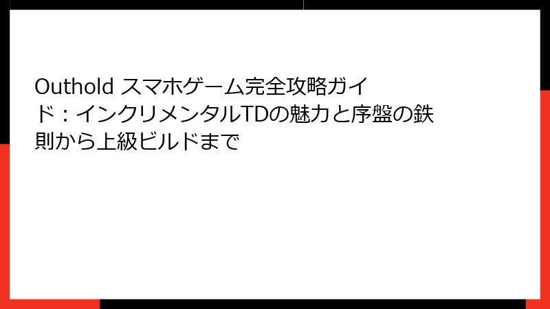 Outhold スマホゲーム完全攻略ガイド:インクリメンタルTDの魅力と序盤の鉄則から上級ビルドまで