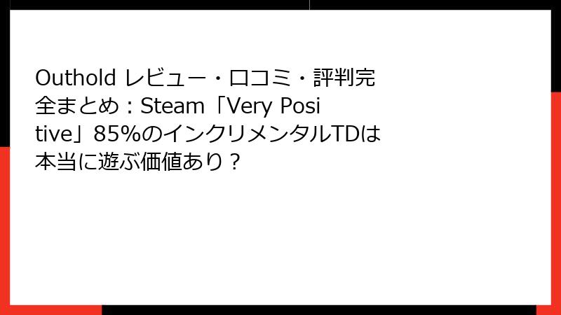 Outhold レビュー・口コミ・評判完全まとめ:Steam「Very Positive」85%のインクリメンタルTDは本当に遊ぶ価値あり?