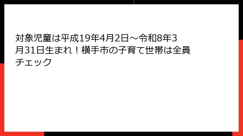 対象児童は平成19年4月2日～令和8年3月31日生まれ！横手市の子育て世帯は全員チェック