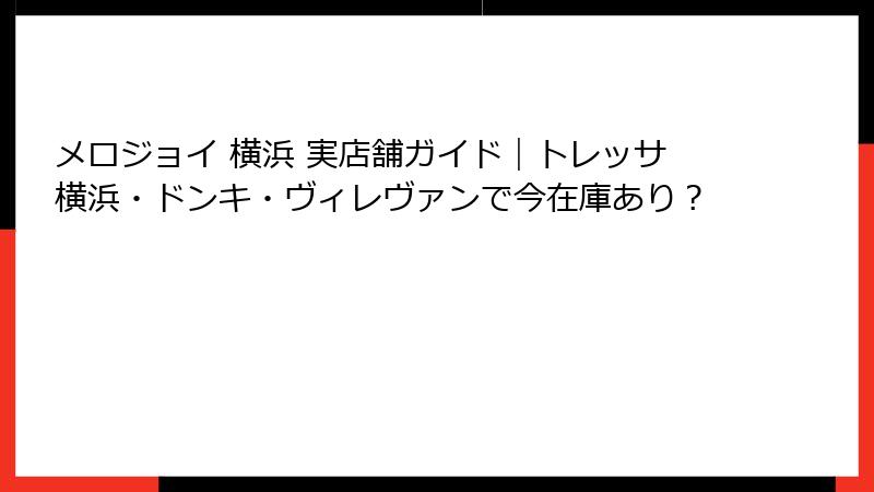 メロジョイ 横浜 実店舗ガイド|トレッサ横浜・ドンキ・ヴィレヴァンで今在庫あり?