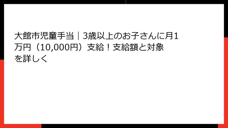 大館市児童手当｜3歳以上のお子さんに月1万円（10,000円）支給！支給額と対象を詳しく