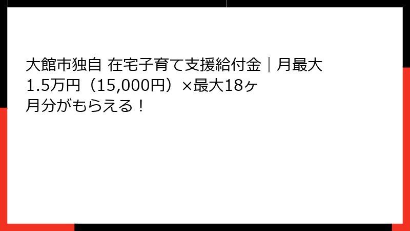 大館市独自 在宅子育て支援給付金｜月最大1.5万円（15,000円）×最大18ヶ月分がもらえる！