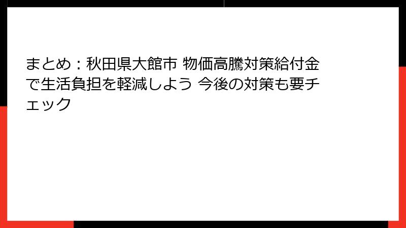 まとめ:秋田県大館市 物価高騰対策給付金で生活負担を軽減しよう 今後の対策も要チェック
