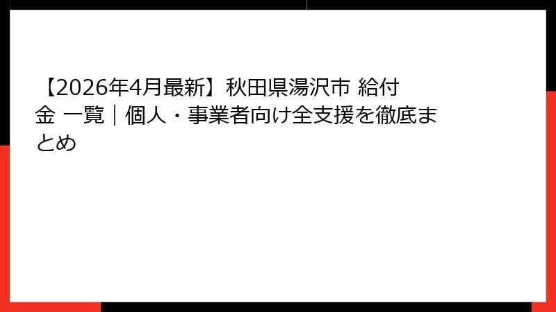 【2026年4月最新】秋田県湯沢市 給付金 一覧｜個人・事業者向け全支援を徹底まとめ