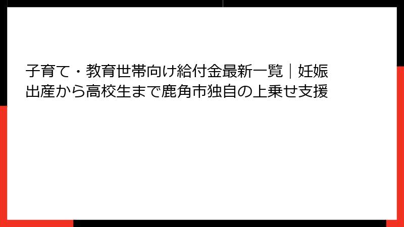 子育て・教育世帯向け給付金最新一覧|妊娠出産から高校生まで鹿角市独自の上乗せ支援