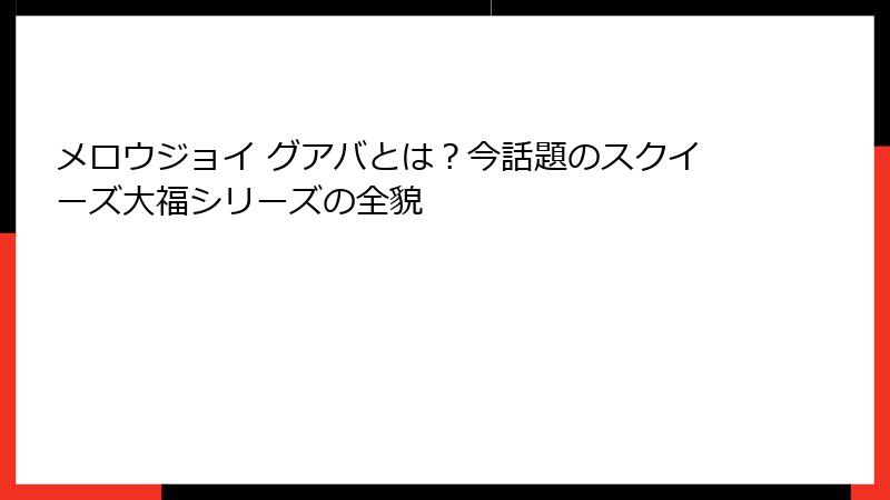 メロウジョイ グアバとは？今話題のスクイーズ大福シリーズの全貌