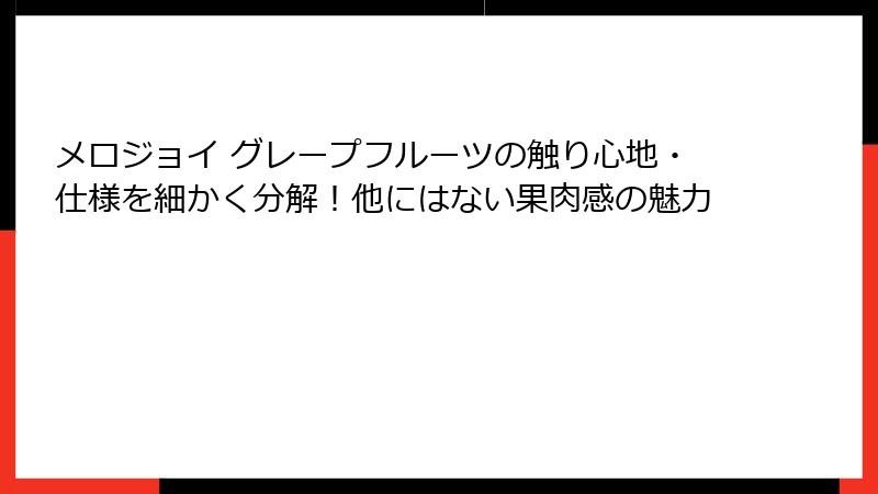 メロジョイ グレープフルーツの触り心地・仕様を細かく分解！他にはない果肉感の魅力
