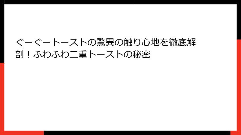 ぐーぐートーストの驚異の触り心地を徹底解剖！ふわふわ二重トーストの秘密