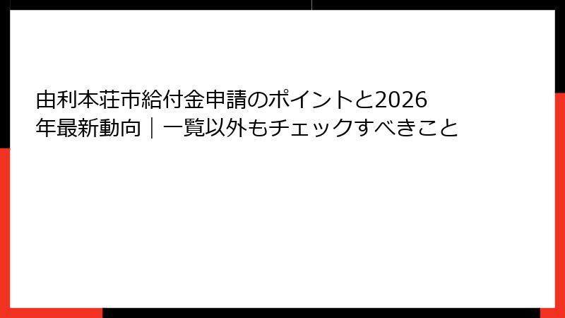 由利本荘市給付金申請のポイントと2026年最新動向｜一覧以外もチェックすべきこと