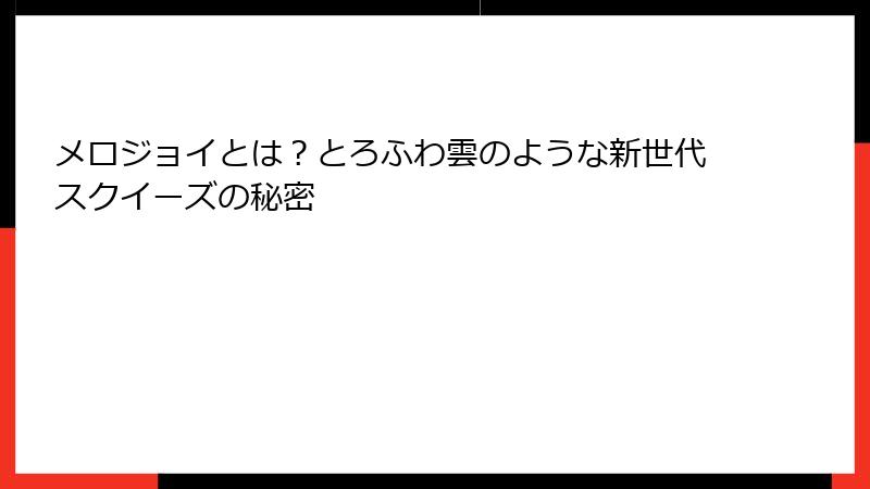 メロジョイとは？とろふわ雲のような新世代スクイーズの秘密