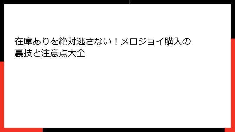 在庫ありを絶対逃さない！メロジョイ購入の裏技と注意点大全