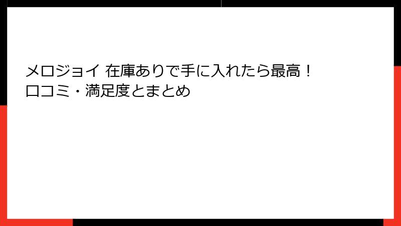 メロジョイ 在庫ありで手に入れたら最高！口コミ・満足度とまとめ