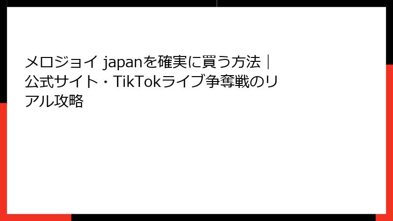 メロジョイ japanを確実に買う方法|公式サイト・TikTokライブ争奪戦のリアル攻略