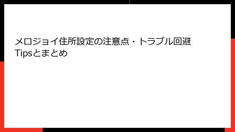メロジョイ住所設定の注意点・トラブル回避Tipsとまとめ