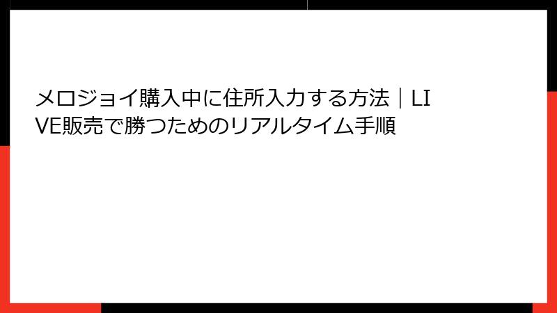 メロジョイ購入中に住所入力する方法|LIVE販売で勝つためのリアルタイム手順