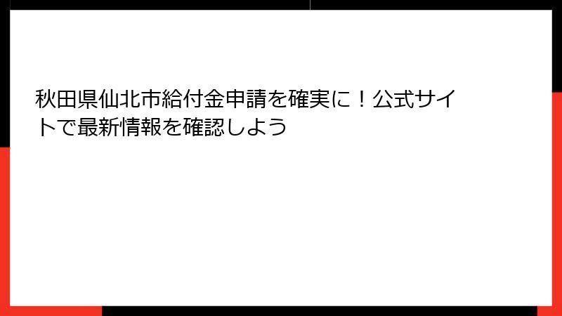 秋田県仙北市給付金申請を確実に！公式サイトで最新情報を確認しよう