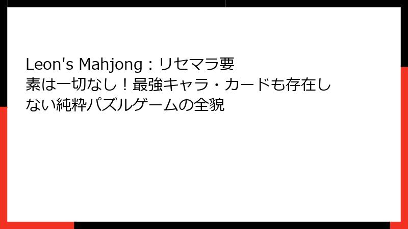 Leon's Mahjong：リセマラ要素は一切なし！最強キャラ・カードも存在しない純粋パズルゲームの全貌