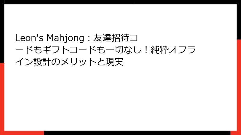 Leon's Mahjong：友達招待コードもギフトコードも一切なし！純粋オフライン設計のメリットと現実