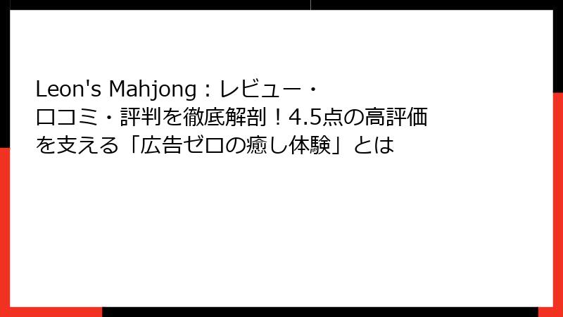 Leon's Mahjong：レビュー・口コミ・評判を徹底解剖！4.5点の高評価を支える「広告ゼロの癒し体験」とは