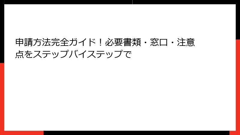 申請方法完全ガイド！必要書類・窓口・注意点をステップバイステップで