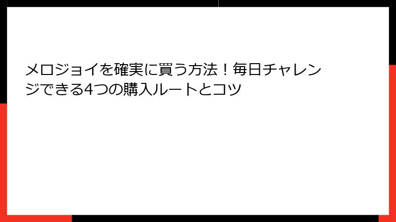 メロジョイを確実に買う方法!毎日チャレンジできる4つの購入ルートとコツ