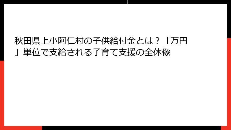 秋田県上小阿仁村の子供給付金とは?「万円」単位で支給される子育て支援の全体像