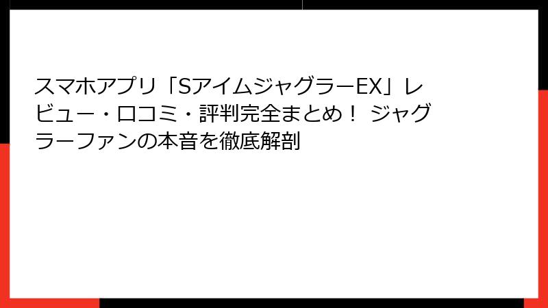 スマホアプリ「SアイムジャグラーEX」レビュー・口コミ・評判完全まとめ！ ジャグラーファンの本音を徹底解剖