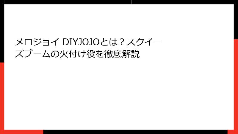 メロジョイ DIYJOJOとは?スクイーズブームの火付け役を徹底解説