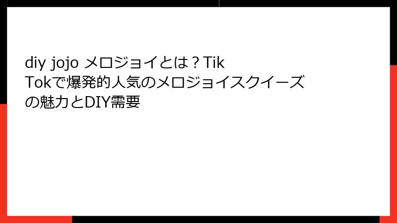 diy jojo メロジョイとは？TikTokで爆発的人気のメロジョイスクイーズの魅力とDIY需要