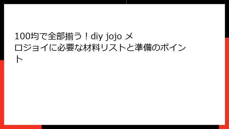 100均で全部揃う！diy jojo メロジョイに必要な材料リストと準備のポイント