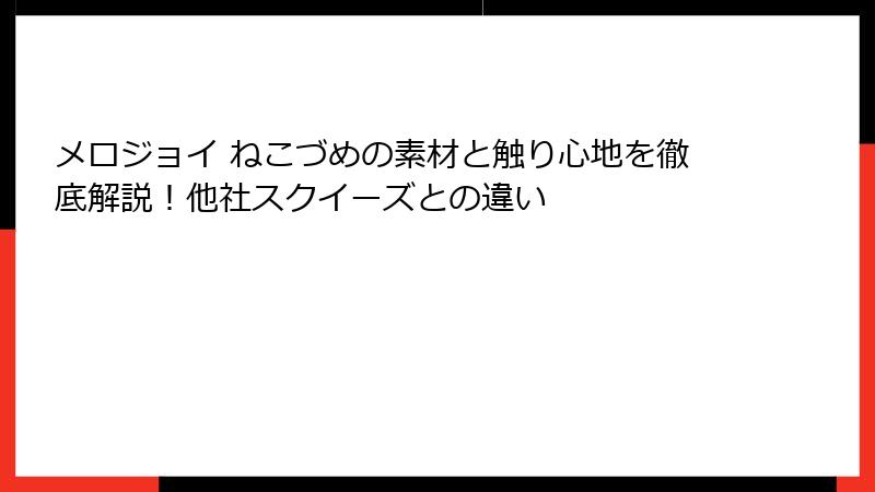 メロジョイ ねこづめの素材と触り心地を徹底解説！他社スクイーズとの違い