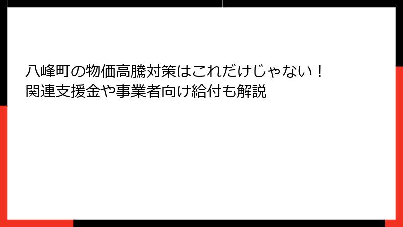 八峰町の物価高騰対策はこれだけじゃない！関連支援金や事業者向け給付も解説
