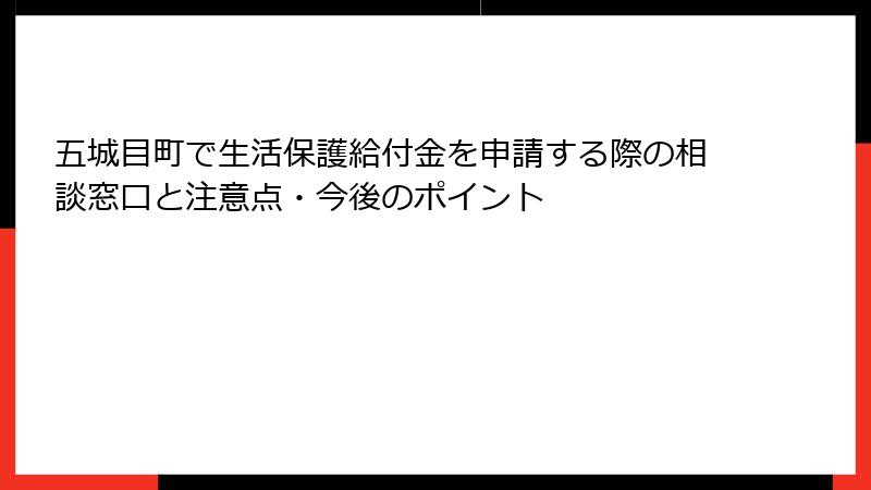 五城目町で生活保護給付金を申請する際の相談窓口と注意点・今後のポイント