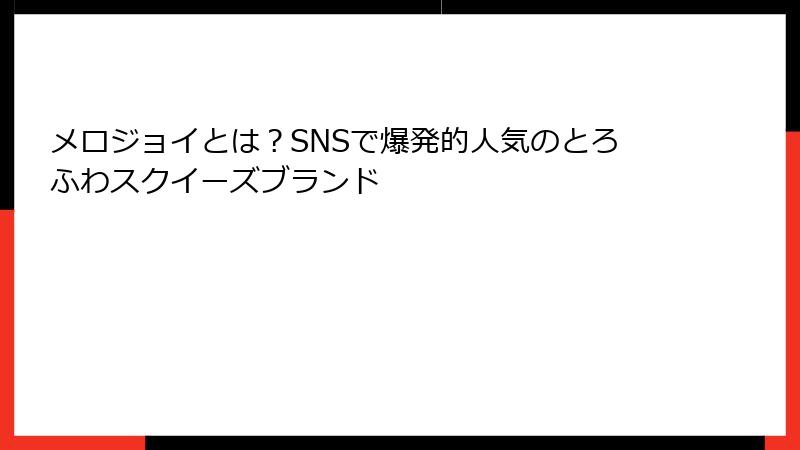 メロジョイとは？SNSで爆発的人気のとろふわスクイーズブランド