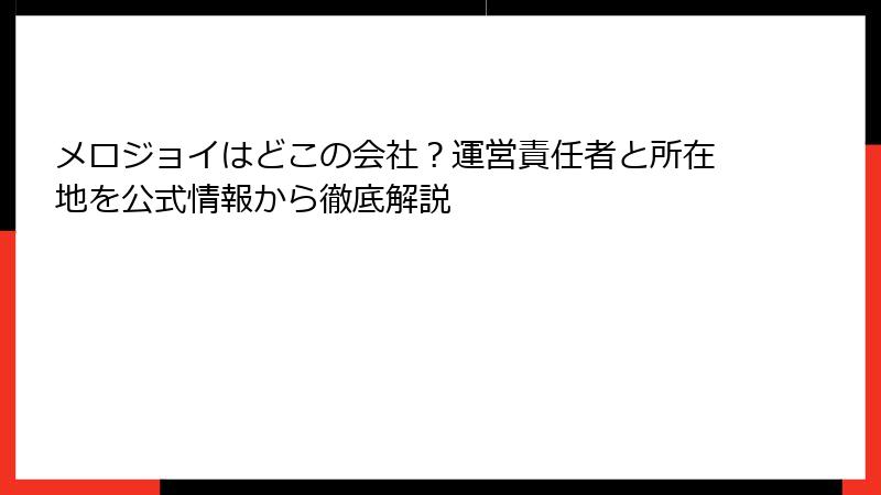 メロジョイはどこの会社？運営責任者と所在地を公式情報から徹底解説
