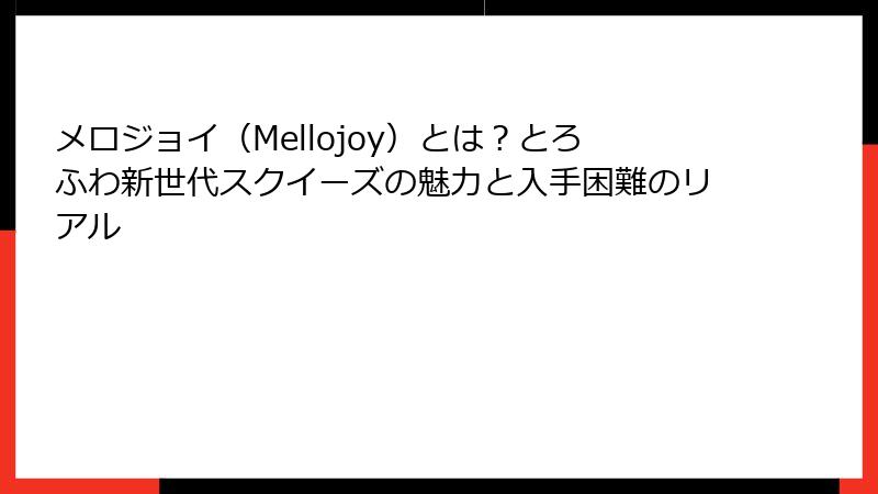 メロジョイ（Mellojoy）とは？とろふわ新世代スクイーズの魅力と入手困難のリアル
